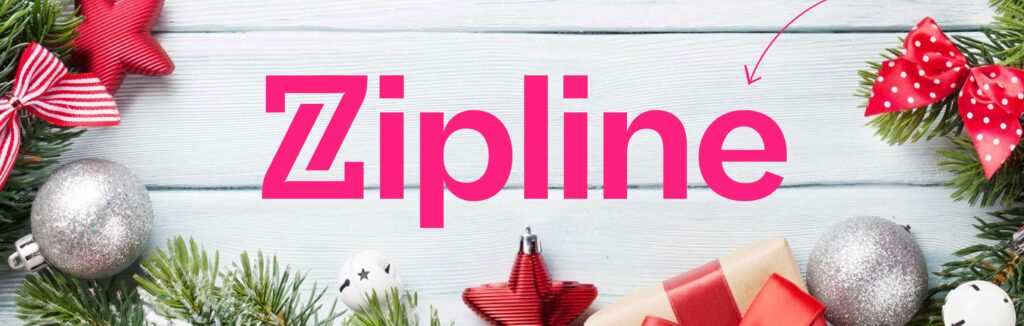 Pink text "Zipline" on a light wooden background with Christmas ornaments and greenery, including bows, silver balls, and a red gift box.
