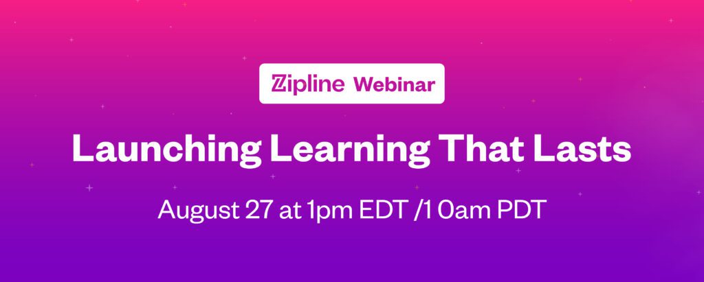 Banner for a Zipline webinar titled "Launching Learning That Lasts," scheduled for August 27 at 1pm EDT / 10am PDT. The background is a pink to purple gradient.