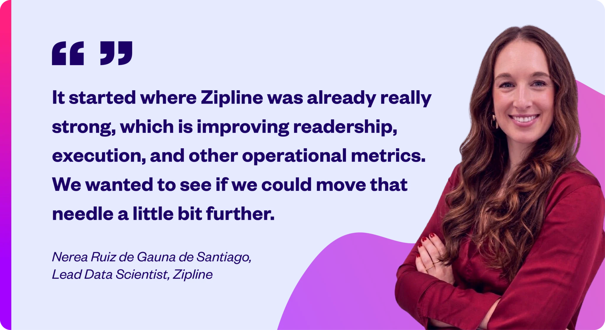 Closing the Frontline Performance Gap With ZipCoach 2 Nerea Ruiz de Gauna de Santiago, Lead Data Scientist at Zipline, smiling with arms crossed next to a testimonial quote about improving operational metrics.
